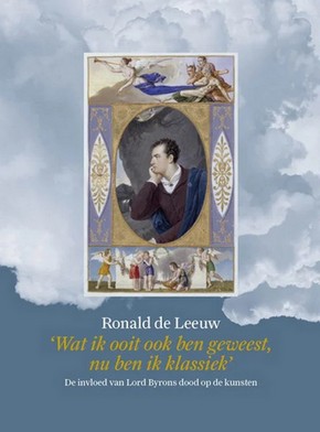 Ronald de Leeuw, ‘Wat ik ooit ook ben geweest, nu ben ik klassiek’ De invloed van Lord Byrons dood op de kunsten
